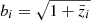 $ b_i=\sqrt{1+\bar{z}_i} $