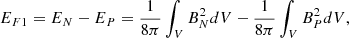 $$ \begin{aligned} E_{F1} = E_N - E_P = \frac{1}{8\pi }\int _V B_{N}^{2} dV - \frac{1}{8\pi }\int _V B_{P}^{2} dV, \end{aligned} $$