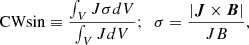 $$ \begin{aligned} \mathrm{CWsin} \equiv \frac{\int _{V}{J}\sigma dV}{\int _{V}{J} dV}; \ \ \sigma = \frac{|{\boldsymbol{J}}\times {\boldsymbol{B}}|}{{J}{B}}, \end{aligned} $$