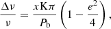 $$ \begin{aligned} \frac{\Delta \nu }{\nu } = \frac{x\mathrm{K}\pi }{{P}_{\rm b}}\left(1 - \frac{e^2}{4}\right), \end{aligned} $$