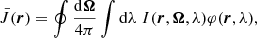 $$ \begin{aligned} \bar{J}(\boldsymbol{r})=\oint \frac{\mathrm{d} \boldsymbol{\Omega }}{4\pi } \int \mathrm{d} \lambda \; I(\boldsymbol{r},\boldsymbol{\Omega },\lambda ) \varphi (\boldsymbol{r},\lambda ), \end{aligned} $$
