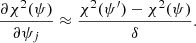 $$ \begin{aligned} \frac{\partial \chi ^2(\psi )}{\partial \psi _j}\approx \frac{ \chi ^2(\psi ^{\prime }) - \chi ^2(\psi )}{\delta }. \end{aligned} $$