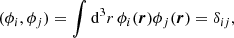 $$ \begin{aligned} (\phi _i,\phi _j) = \int \mathrm{d} ^3 r \, \phi _i(\boldsymbol{r})\phi _j(\boldsymbol{r})=\delta _{ij} , \end{aligned} $$