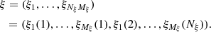$$ \begin{aligned}&\xi = (\xi _1, \ldots , \xi _{{N_\xi }{M_\xi }}) \nonumber \\&\ \ =( \xi _1(1), \ldots , \xi _{M_\xi }(1), \xi _1(2), \ldots , \xi _{M_\xi }({N_\xi }) ) . \end{aligned} $$
