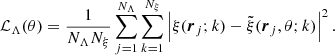 $$ \begin{aligned} \mathcal{L} _\Lambda (\theta ) = \frac{1}{{N_{\Lambda }}{N_\xi }} \sum _{j=1}^{N_{\Lambda }}\sum _{k=1}^{{N_\xi }} \left| \xi (\boldsymbol{r}_j;k) - \tilde{\xi }(\boldsymbol{r}_j,\theta ;k) \right|^2. \end{aligned} $$