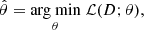 $$ \begin{aligned} \hat{\theta }=\underset{\theta }{\text{arg min}} \;\mathcal{L} (D;\theta ), \end{aligned} $$