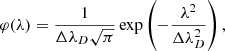 $$ \begin{aligned} \varphi (\lambda )=\frac{1}{\Delta \lambda _D\sqrt{\pi }}\exp \left(-\frac{\lambda ^2}{\Delta \lambda _D^2}\right), \end{aligned} $$