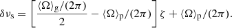 $$ \begin{aligned} \delta \nu _{\rm s} = \left[\frac{\langle \Omega \rangle _{\rm g}/(2\pi )}{2} - \langle \Omega \rangle _{\rm p}/(2\pi )\right] \zeta + \langle \Omega \rangle _{\rm p}/(2\pi ). \end{aligned} $$