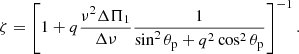 $$ \begin{aligned} \zeta = \left[1 + q \frac{\nu ^2\Delta \Pi _1}{\Delta \nu } \frac{1}{\sin ^2\theta _{\rm p} + q^2 \cos ^2\theta _{\rm p}}\right]^{-1}. \end{aligned} $$