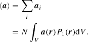 $$ \begin{aligned} \langle \boldsymbol{a} \rangle&= \sum _i \boldsymbol{a}_i \nonumber \\&= N \int _V \boldsymbol{a}(\boldsymbol{r}) P_1(\boldsymbol{r}) \mathrm{d}V. \end{aligned} $$