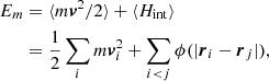 $$ \begin{aligned} E_m&= \langle m \boldsymbol{v}^2/2 \rangle + \langle H_\mathrm{int} \rangle \nonumber \\&= \frac{1}{2} \sum _i m \boldsymbol{v}_i^2 + \sum _{i<j} \phi (|\boldsymbol{r}_i-\boldsymbol{r}_j|), \end{aligned} $$
