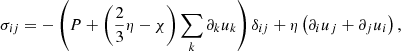 $$ \begin{aligned} \sigma _{ij} = -\left(P+\left(\frac{2}{3}\eta -\chi \right)\sum _k \partial _k u_k\right)\delta _{ij}+\eta \left( \partial _i u_j +\partial _j u_i \right), \end{aligned} $$