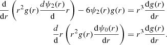 $$ \begin{aligned} \frac{\mathrm{d}}{\mathrm{d}r}\left( r^2 g(r)\frac{d \psi _2(r)}{\mathrm{d}}r \right)- 6\psi _2(r)g(r)&= r^3\frac{\mathrm{d} g(r)}{\mathrm{d}r} \nonumber \\ \frac{d}{\mathrm{d}}r\left( r^2 g(r)\frac{\mathrm{d} \psi _0(r)}{\mathrm{d}r} \right)&= r^3 \frac{\mathrm{d} g(r)}{\mathrm{d}r}. \end{aligned} $$