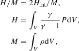 $$ \begin{aligned} H/M&= 2H_\mathrm{int} /M, \nonumber \\ H&= \int _V \frac{\gamma }{\gamma -1}P \mathrm{d}V,\nonumber \\ M&= \int _V \rho \mathrm{d}V, \end{aligned} $$