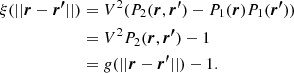 $$ \begin{aligned} \xi (||\boldsymbol{r}-\boldsymbol{r^\prime }||)&= V^2(P_2(\boldsymbol{r},\boldsymbol{r^\prime }) - P_1(\boldsymbol{r})P_1(\boldsymbol{r^\prime }))\nonumber \\&= V^2 P_2(\boldsymbol{r},\boldsymbol{r^\prime }) - 1\nonumber \\&= g(||\boldsymbol{r}-\boldsymbol{r^\prime }||) -1. \end{aligned} $$