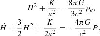 $$ \begin{aligned} H^2 +\frac{K}{a^2}&= \frac{8\pi G}{3c^2}\rho _e, \nonumber \\ \dot{H}+\frac{3}{2}H^2 + \frac{K}{2 a^2}&= -\frac{4\pi G}{c^2}P, \end{aligned} $$