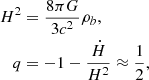 $$ \begin{aligned} H^2&= \frac{8\pi G}{3c^2}\rho _b, \nonumber \\ q&= -1-\frac{\dot{H}}{H^2} \approx \frac{1}{2}, \end{aligned} $$