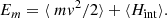 $$ \begin{aligned} E_m = \langle \ m v^2/2\rangle + \langle H_\mathrm{int} \rangle . \end{aligned} $$
