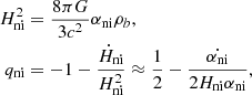 $$ \begin{aligned} H_\mathrm{ni} ^2&= \frac{8 \pi G}{3c^2}\alpha _\mathrm{ni} \rho _b,\nonumber \\ q_\mathrm{ni}&= -1-\frac{\dot{H}_\mathrm{ni} }{H_\mathrm{ni} ^2} \approx \frac{1}{2} - \frac{\dot{\alpha _\mathrm{ni} }}{2H_\mathrm{ni} \alpha _\mathrm{ni} }, \end{aligned} $$