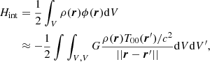 $$ \begin{aligned} H_\mathrm{int}&= \frac{1}{2}\int _V \rho (\boldsymbol{r}) \phi (\boldsymbol{r}) \mathrm{d}V\nonumber \\&\approx - \frac{1}{2}\int \int _{V,V} G \frac{\rho (\boldsymbol{r})T_{00}(\boldsymbol{r}^\prime )/c^2 }{||\boldsymbol{r}-\boldsymbol{r}^\prime ||}\mathrm{d}V\mathrm{d}V^\prime , \end{aligned} $$