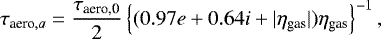 \begin{align*} \tau_{\textrm{aero},a} = \frac{\tau_{\textrm{aero,0}}}{2} \left\{ (0.97 e +0.64 i + |\eta_{\textrm{gas}}|)\eta_{\textrm{gas}} \right\}^{-1},\end{align*}