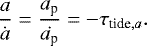 \begin{equation*} \frac{a}{\dot{a}} = \frac{a_{\textrm{p}}}{\dot{a_{\textrm{p}}}} = -\tau_{\textrm{tide},a}.\end{equation*}