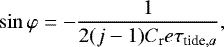 \begin{equation*} \sin \varphi = -\frac{1}{2(j-1) C_{\textrm{r}} e \tau_{\textrm{tide},a}},\end{equation*}