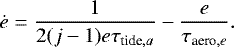 \begin{equation*} \dot{e} = \frac{1}{2(j-1)e \tau_{\textrm{tide},a}} -\frac{e}{\tau_{\textrm{aero},e}}.\end{equation*}