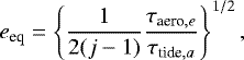 \begin{align*} e_{\textrm{eq}} = \left\{ \frac{1}{2(j-1)} \frac{\tau_{\textrm{aero},e}}{\tau_{\textrm{tide},a}} \right\}^{1/2},\end{align*}