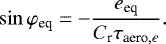 \begin{align*} \sin \varphi_{\textrm{eq}} = - \frac{e_{\textrm{eq}}}{C_{\textrm{r}} \tau_{\textrm{aero},e}}.\end{align*}