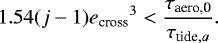 \begin{align*} 1.54 (j-1) {e_{\textrm{cross}}}^3 < \frac{\tau_{\textrm{aero,0}}}{\tau_{\textrm{tide},a}}.\end{align*}
