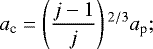 \begin{align*} a_{\textrm{c}} = \left(\frac{j-1}{j}\right){}^{2/3} a_{\textrm{p}};\end{align*}