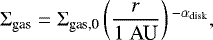 \begin{align*} \Sigma_{\textrm{gas}} = \Sigma_{\textrm{gas,0}} \left(\frac{r}{1\;\textrm{AU}} \right){}^{-\alpha_{\textrm{disk}}},\end{align*}