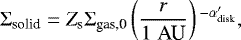 \begin{align*} \Sigma_{\textrm{solid}} = Z_{\textrm{s}} \Sigma_{\textrm{gas,0}} \left(\frac{r}{1\;\textrm{AU}} \right){}^{-\alpha_{\textrm{disk}}^{\prime}},\end{align*}