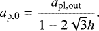 \begin{align*} a_{\textrm{p,0}} = \frac{a_{\textrm{pl,out}}}{1-2\sqrt{3} h}.\end{align*}