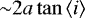 ${\sim} 2 a \tan \left< i\right>$
