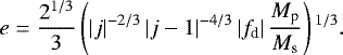 \begin{align*} e = \frac{2^{1/3}}{3} \left(\left|j \right|^{-2/3} \left|j-1\right|^{-4/3} \left| f_{\textrm{d}} \right| \frac{M_{\textrm{p}}}{M_{\textrm{s}}} \right){}^{1/3}.\end{align*}