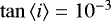 $\tan\left< i \right>=10^{-3}$