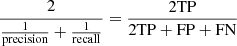 $ \frac{2}{\frac{1}{\mathrm{precision}} + \frac{1}{\mathrm{recall}}} = \frac{2 \mathrm{TP}}{2 \mathrm{TP + FP + FN}} $