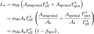 $$ \begin{aligned} L_\star&= \sigma _{\rm SB} \left(\mathcal{A} _{\rm unspotted} T_{\rm eff}^4 + \mathcal{A} _{\rm spotted} T_{\rm spot}^4\right)\nonumber \\&= \sigma _{\rm SB} \mathcal{A} _\star T_{\rm eff}^4\,\left(\frac{\mathcal{A} _{\rm unspotted}}{\mathcal{A} _\star } + \frac{\mathcal{A} _{\rm spotted}}{\mathcal{A} _\star } \frac{T_{\rm spot}^4}{T_{\rm eff}^4}\right)\nonumber \\&= \sigma _{\rm SB} \mathcal{A} _\star T_{\rm eff}^4 \,\left(1-\beta _{\rm spot}\right), \end{aligned} $$