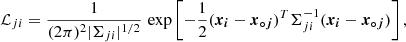 $$ \begin{aligned} \mathcal{L} _{ji} = \frac{1}{(2\pi )^2 |\Sigma _{ji}|^{1/2}} \,\exp \left[-\frac{1}{2} (\boldsymbol{x_i}-\boldsymbol{x_{\circ j}})^T \Sigma _{ji}^{-1} (\boldsymbol{x_i}-\boldsymbol{x_{\circ j}})\right], \end{aligned} $$