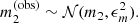 $$ \begin{aligned} m_2^{(\mathrm{obs} )}&\sim \mathcal{N} (m_2,\epsilon _m^2). \end{aligned} $$