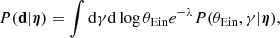 $$ \begin{aligned} { P}(\mathbf d |{\boldsymbol{\eta }}) = \int \mathrm{d}\gamma \mathrm{d}\log {\theta _{\mathrm{Ein} }} e^{-\lambda } { P}(\theta _{\mathrm{Ein} },\gamma |{\boldsymbol{\eta }}), \end{aligned} $$