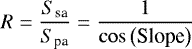 \begin{equation*}R=\frac{S_{\textrm{sa}}}{S_{\textrm{pa}}}=\frac{1}{\cos{\left(\textrm{Slope}\right)}}\end{equation*}