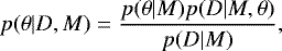 \begin{equation*} p(\theta |D,M) = \frac{p(\theta |M)p(D|M,\theta)}{p(D|M)}, \end{equation*}