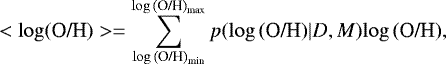 \begin{equation*} <{\log(\textrm{O/H})}>=\sum _{\log{\textrm{(O/H)}}_{\textrm{min}}}^{\log{\textrm{(O/H)}}_{\textrm{max}}}p({\log{\textrm{(O/H)}}}|D,M){\log{\textrm{(O/H)}}}, \end{equation*}
