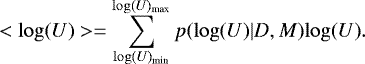 \begin{equation*} <{\log({U})}>=\sum _{\log({U})_{\textrm{min}}}^{\log({U})_{\textrm{max}}}p({\log(U)}|D,M){\log({U})}. \end{equation*}