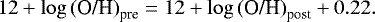 \begin{equation*} 12+\log{\textrm{(O/H)}}_{\textrm{pre}} = 12+\log{\textrm{(O/H)}}_{\textrm{post}} + 0.22. \end{equation*}