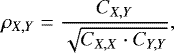 \begin{equation*}\rho_{X,Y} = \frac{C_{X,Y}}{\sqrt{C_{X,X} \cdot C_{Y,Y}}},\end{equation*}