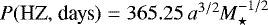 $P(\textrm{HZ, days}) = 365.25\, a^{3/2} M_{\star}^{-1/2}$